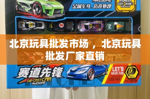 北京玩具批发市场 ，北京玩具批发厂家直销